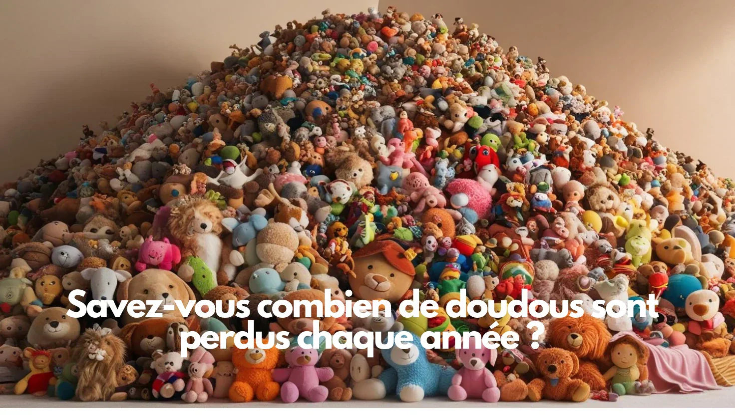 Montagne de doudous perdus avec le texte "Savez-vous combien de doudous sont perdus chaque annee ?